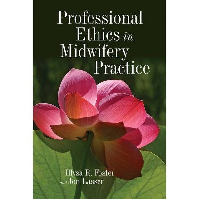 Professional Ethics in Midwifery Practice - by  Illysa R Foster & Jon Lasser (Paperback)