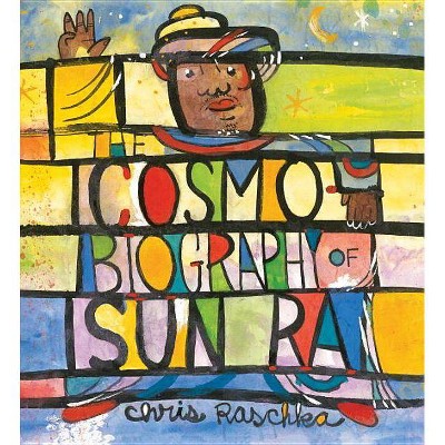 The Cosmobiography of Sun Ra - by  Chris Raschka (Hardcover)