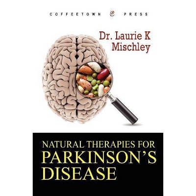 Natural Therapies for Parkinson's Disease - by  Laurie K Mischley (Paperback)