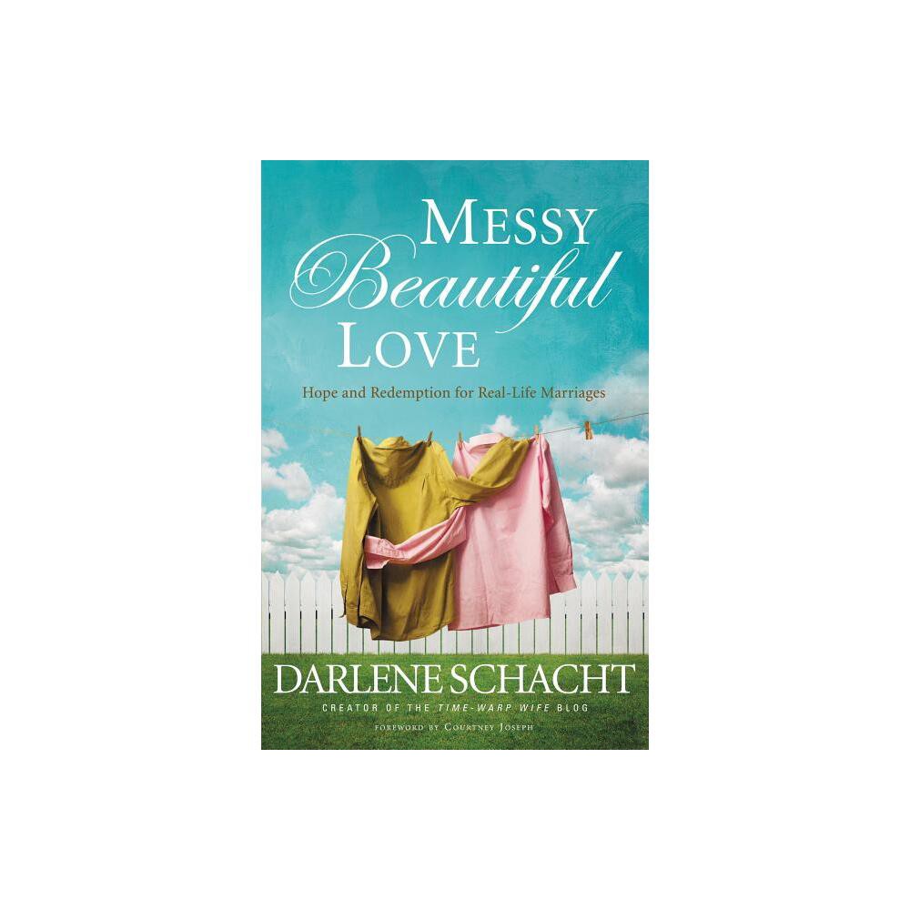 Messy Beautiful Love - by Darlene Schacht (Paperback)