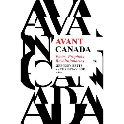 Avant Canada - by  Gregory Betts & Christian Bök (Paperback)