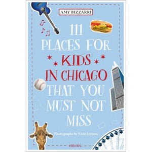 111 Places for Kids in Chicago That You Must Not Miss - by  Amy Bizzarri (Paperback) - 1 of 1
