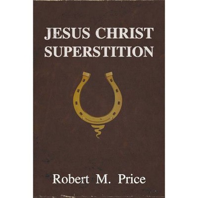 Jesus Christ Superstition - by  Robert M Price (Paperback)