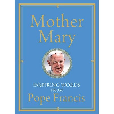 Mother Mary - by  Pope Francis & Alicia Von Stamwitz (Hardcover)