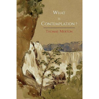 What Is Contemplation? - by  Thomas Merton (Paperback)