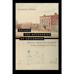 Beyond the Boundaries of Childhood - (The John Hope Franklin African American History and Culture) by  Crystal Lynn Webster (Paperback) - 1 of 1