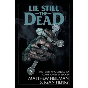 Lie Still The Dead - (Come Forth in Blood) by  Matthew Heilman & Ryan Henry (Paperback) - 1 of 1