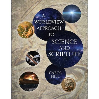 A Worldview Approach to Science and Scripture - by  Carol Hill (Hardcover)