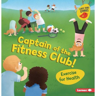 Captain of the Fitness Club! - (Health Smarts (Early Bird Stories (Tm))) by  Gina Bellisario (Paperback)