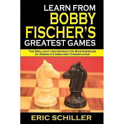 Learn from Bobby Fischer's Greatest Games, 1 - by  Eric Schiller (Paperback)