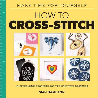 How to Cross-Stitch - by  Sian Hamilton (Paperback)