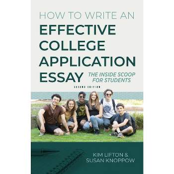 How to Write an Effective College Application Essay - by  Kim Lifton & Susan Knoppow (Paperback)