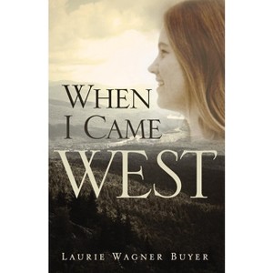 When I Came West - by  Laurie Wagner Buyer (Paperback) - 1 of 1