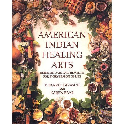 American Indian Healing Arts - by  E Barrie Kavasch & Karen Baar (Paperback)