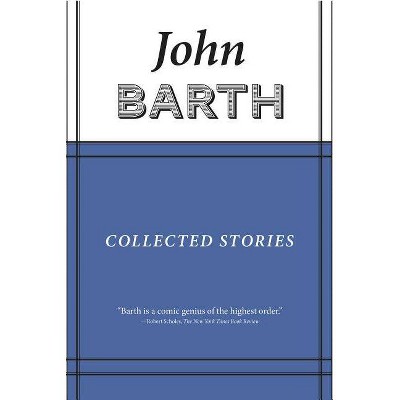 Collected Stories - (American Literature) by  John Barth (Hardcover)