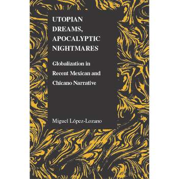 Utopian Dreams, Apocalyptic Nightmares - (Purdue Studies in Romance Literatures) by  Miguel Lopez Lozano (Paperback)