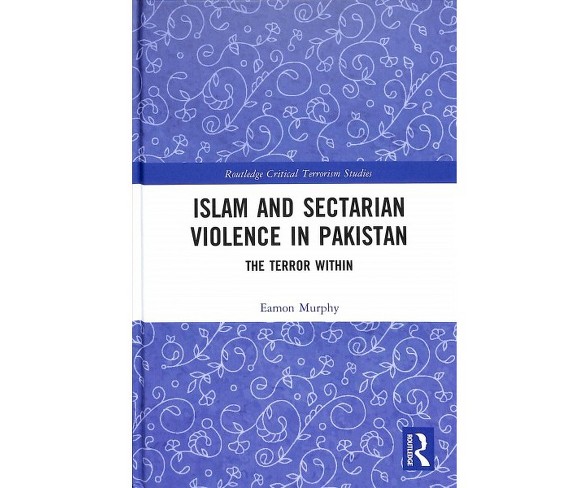 Islam and Sectarian Violence in Pakistan : The Terror Within -  by Eamon Murphy (Hardcover)