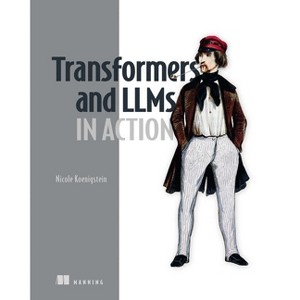 Transformers and Llms in Action - (In Action) by  Nicole Koenigstein (Paperback) - 1 of 1