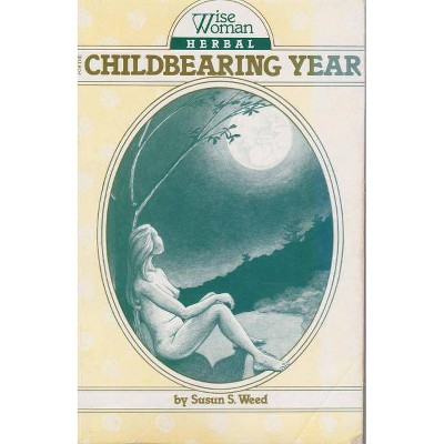 Wise Woman Herbal for the Childbearing Year, 1 - by  Susun S Weed (Paperback)