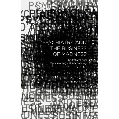 Psychiatry and the Business of Madness - by B Burstow