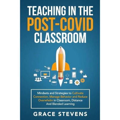 Teaching in the Post Covid Classroom - by  Grace Stevens (Paperback)