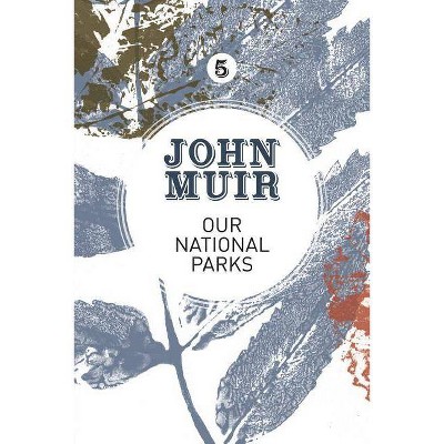 Our National Parks - (John Muir: The Eight Wilderness-Discovery Books) by  John Muir (Paperback)