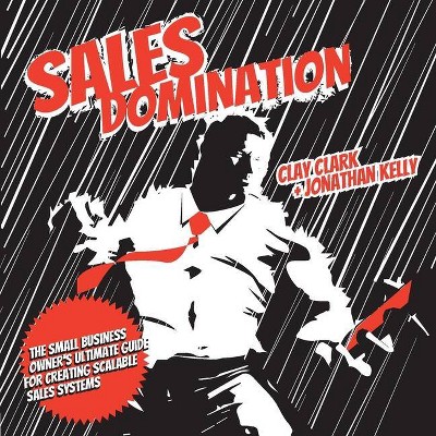 Sales Domination - by  Clay Clark & Jonathan Kelly (Paperback)