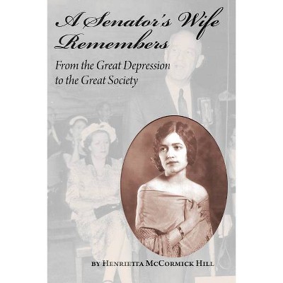 A Senator's Wife Remembers - by  Henrietta McCormick Hill (Hardcover)