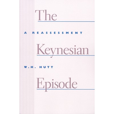 The Keynesian Episode - by  W H Hutt (Paperback)