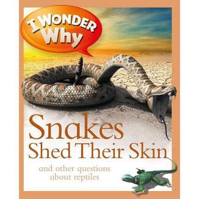 I Wonder Why Snakes Shed Their Skin - (I Wonder Why (Paperback)) by  Amanda O'Neill (Paperback)