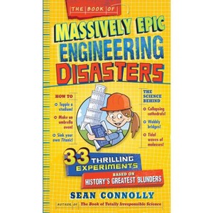 The Book of Massively Epic Engineering Disasters - (Irresponsible Science) by  Sean Connolly (Hardcover) - 1 of 1