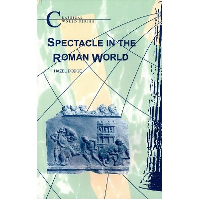 Spectacle in the Roman World - (Classical World) by  Hazel Dodge (Paperback)