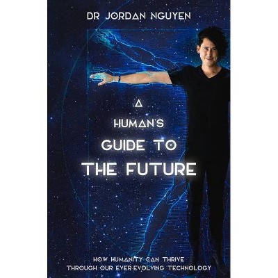 A Human's Guide to the Future - by  Jordan Nguyen (Paperback)