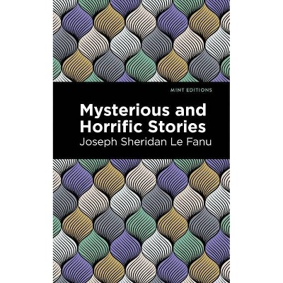 Mysterious and Horrific Stories - (Mint Editions) by  Joseph Sherdian Le Fanu (Paperback)