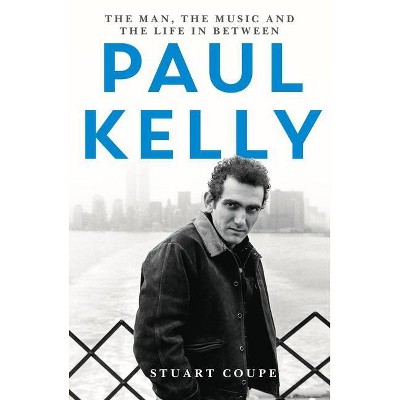 Paul Kelly - by  Stuart Coupe (Paperback)