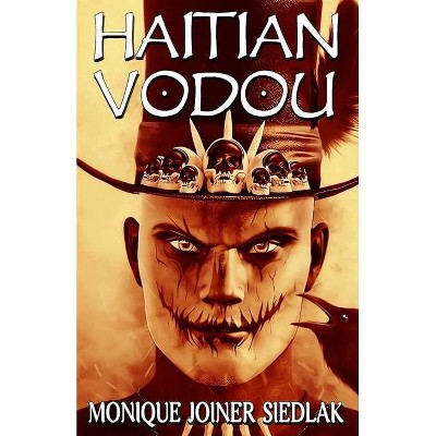 Haitian Vodou - (African Spirituality Beliefs and Practices) by  Monique Joiner Siedlak (Paperback)