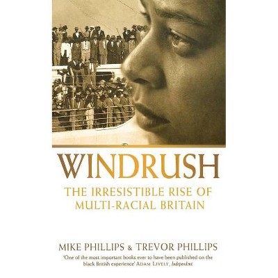 Windrush - (Irresistible Rise of Multi-Racial Britain) by  Trevor Phillips & Mike Phillips (Paperback)