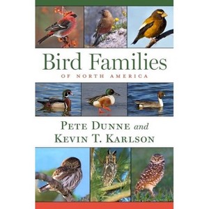 Bird Families of North America - by  Pete Dunne & Kevin T Karlson (Hardcover) - 1 of 1