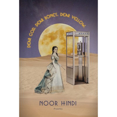 Dear God. Dear Bones. Dear Yellow. - by  Noor Hindi (Hardcover)