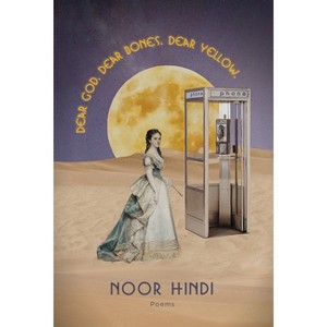 Dear God. Dear Bones. Dear Yellow. - by  Noor Hindi (Hardcover) - 1 of 1