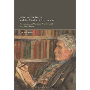 John Cowper Powys and the Afterlife of Romanticism - by  Kim Wheatley (Hardcover) - 1 of 1