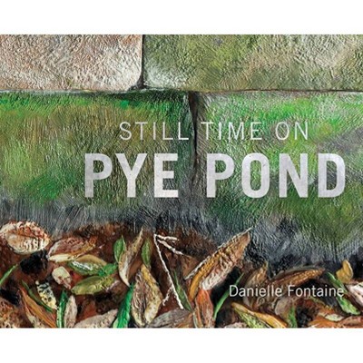 Still Time on Pye Pond - by  Danielle Fontaine (Hardcover)