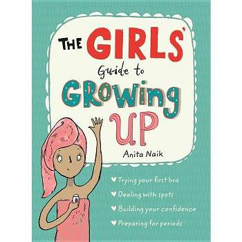 The Girls' Guide to Growing Up - by  Anita Naik (Paperback)