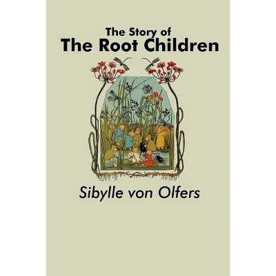 The Story of the Root Children - by  Sibylle Von Olfers (Paperback)