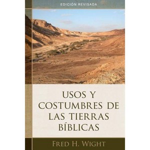 Usos Y Costumbres de Las Tierras Bíblicas - by  Fred Wight (Paperback) - 1 of 1