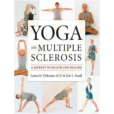 Yoga and Multiple Sclerosis - by  Loren M Fishman & Eric L Small (Paperback)