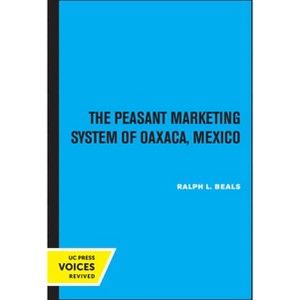 The Peasant Marketing System of Oaxaca, Mexico - by  Ralph L Beals (Paperback) - 1 of 1