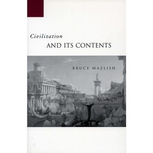 Civilization and Its Contents - by  Bruce Mazlish (Paperback) - 1 of 1