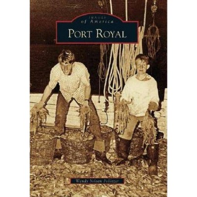 Port Royal - (Images of America (Arcadia Publishing)) by  Wendy Nilsen Pollitzer (Paperback)