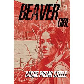 Beaver Girl - by  Cassie Premo Steele (Paperback)